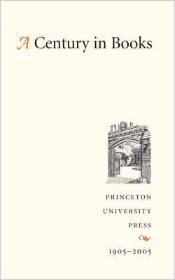 A Century in Books: Princeton University Press 1905-2005 - Princeton University