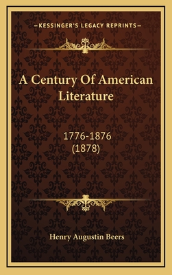 A Century of American Literature: 1776-1876 (1878) - Beers, Henry Augustin (Editor)