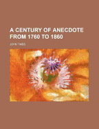 A Century of Anecdote from 1760 to 1860
