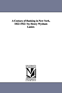 A Century of Banking in New York, 1822-1922 / By Henry Wysham Lanier.