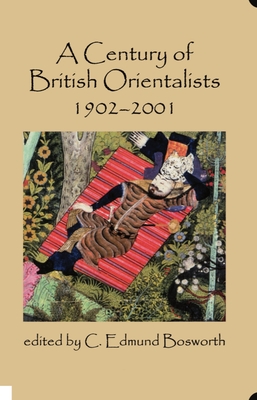 A Century of British Orientalists, 1902-2001 - Bosworth, C Edmund (Editor)