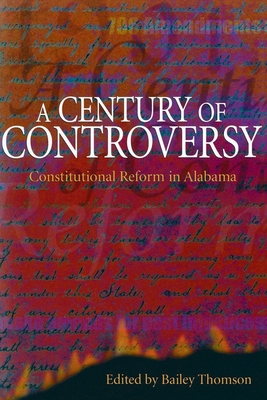 A Century of Controversy: Constitutional Reform in Alabama - Thomson, H Bailey (Contributions by), and Flynt, Wayne (Contributions by), and Webb, Samuel L (Contributions by)