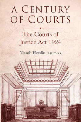 A century of courts: The Courts of Justice Act 1924 - Howlin, Niamh (Editor)