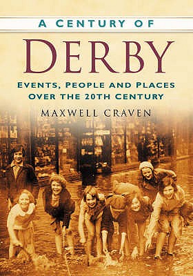 A Century of Derby: Events, People and Places Over the 20th Century - Craven, Maxwell