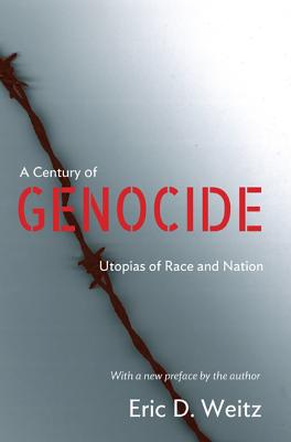 A Century of Genocide: Utopias of Race and Nation - Updated Edition - Weitz, Eric D (Preface by)