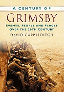 A Century of Grimsby: Events, People and Places Over the 20th Century