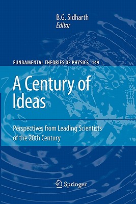 A Century of Ideas: Perspectives from Leading Scientists of the 20th Century - Sidharth, B. G. (Editor)