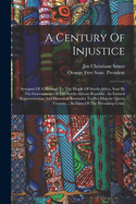 A Century of Injustice; Synopsis of a Message to the People of South-Africa, Sent by the Government of the South-African Republic. an Earnest Representation and Historical Reminder to Her Majesty Queen Victoria in View of the Prevailing Crisis, by P.J. Jo