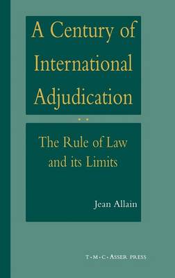 A Century of International Adjudication: The Rule of Law and Its Limits - Allain, Jean