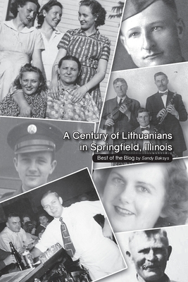 A Century of Lithuanians in Springfield, Illinois: Best of the Blog - Baksys, Sandra