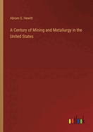 A Century of Mining and Metallurgy in the United States
