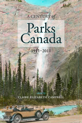 A Century of Parks Canada, 1911-2011 - Campbell, Claire (Editor)