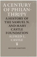 A Century of Philanthropy: A History of the Samuel N. and Mary Castle Foundation - Castle, Alfred L.