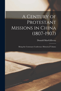 A Century of Protestant Missions in China (1807-1907): Being the Centenary Conference Historical Volume