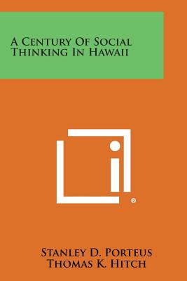 A Century of Social Thinking in Hawaii - Porteus, Stanley D, and Hitch, Thomas K (Foreword by)