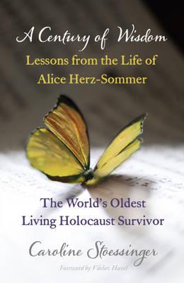 A Century of Wisdom: Lessons from the Life of Alice Herz-Sommer, Holocaust Survivor - Stoessinger, Caroline