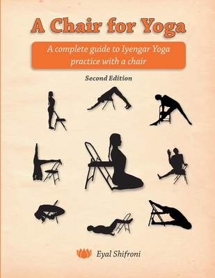 A Chair for Yoga: A complete guide to Iyengar Yoga practice with a chair - Shifroni, Eyal