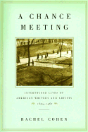 A Chance Meeting: Intertwined Lives of American Writers and Artists, 1854-1967 - Cohen, Rachel