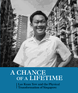 A Chance of a Lifetime: Lee Kuan Yew and the Physical Transformation of Singapore