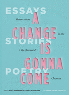 A Change Is Gonna Come: Reinvention in the City of Second Chances: Essays, Stories, and Poems