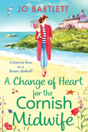 A Change of Heart for the Cornish Midwife: The uplifting instalment in Jo Bartlett's Cornish Midwives series