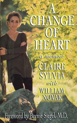 A Change of Heart - Siegel, Bernie, MD, and Sylvia, Claire, and Novak, William