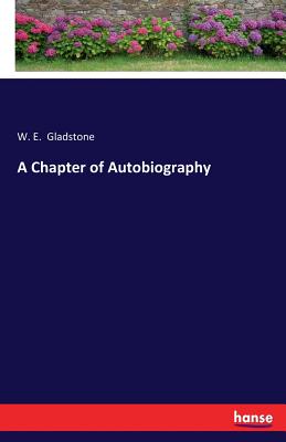 A Chapter of Autobiography - Gladstone, William Ewart