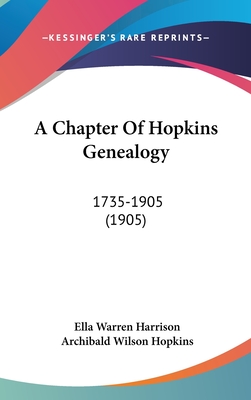 A Chapter Of Hopkins Genealogy: 1735-1905 (1905) - Harrison, Ella Warren (Editor), and Hopkins, Archibald Wilson