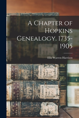 A Chapter of Hopkins Genealogy. 1735-1905 - Harrison, Ella Warren