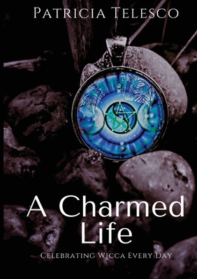 A Charmed Life: Celebrating Wicca Every Day - Telesco, Patricia