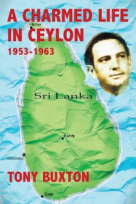 A Charmed Life in Ceylon 1953-1963 - Buxton, Tony