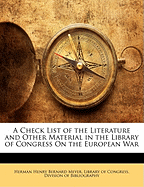 A Check List of the Literature and Other Material in the Library of Congress on the European War (Classic Reprint)