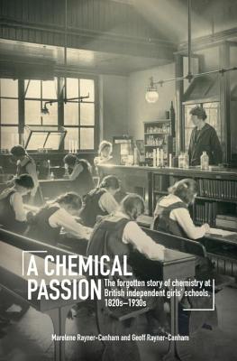A Chemical Passion: The forgotten story of chemistry at British independent girls' schools, 1820s-1930s - Rayner-Canham, Marelene, and Rayner-Canham, Geoff