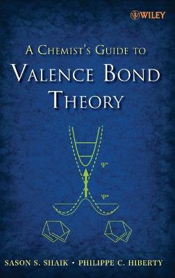 A Chemist's Guide to Valence Bond Theory - Shaik, Sason S, and Hiberty, Philippe C