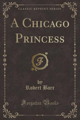 A Chicago Princess (Classic Reprint) - Barr, Robert