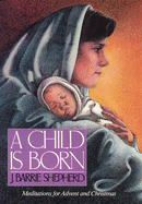 A Child is Born: Meditations for Advent and Christmas
