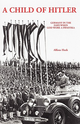 A Child of Hitler: Germany in the Days When God Wore a Swastika - Heck, Alfons