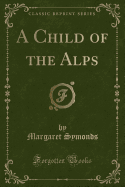 A Child of the Alps (Classic Reprint)