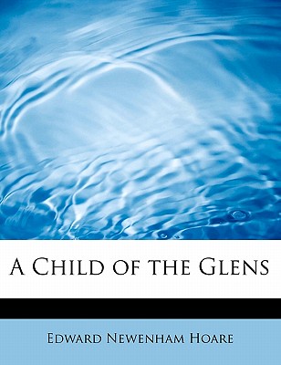 A Child of the Glens - Hoare, Edward Newenham