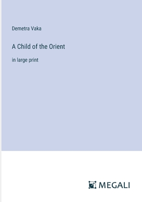 A Child of the Orient: in large print - Vaka, Demetra