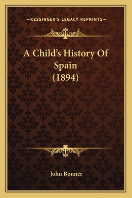 A Child's History Of Spain (1894) - Bonner, John