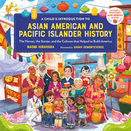 A Child's Introduction to Asian American and Pacific Islander History: The Heroes, the Stories, and the Cultures That Helped to Build America