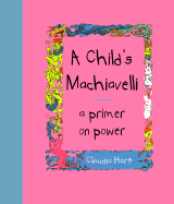 A Child's Machiavelli: Fifty Ways to Rule Your City, Or, a Primer on Power - Hart, Claudia