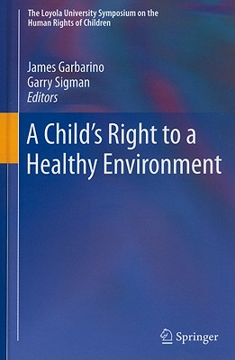 A Child's Right to a Healthy Environment - Garbarino, James, President, PH.D. (Editor), and Sigman, Garry (Editor)