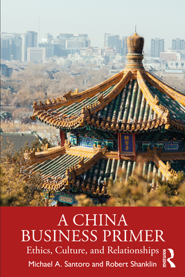 A China Business Primer: Ethics, Culture, and Relationships - Santoro, Michael A., and Shanklin, Robert