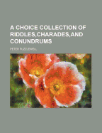 A Choice Collection of Riddles, Charades, and Conundrums