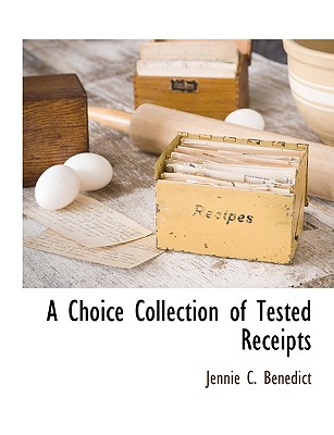 A Choice Collection of Tested Receipts - Benedict, Jennie C