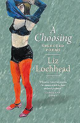 A Choosing: The Selected Poems of Liz Lochhead - Lochhead, Liz