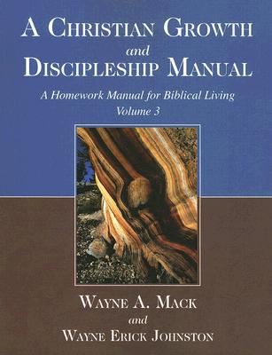 A Christian Growth and Discipleship Manual, Volume 3: A Homework Manual for Biblical Living - Mack, Wayne A, and Johnston, Wayne Erick