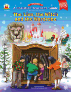 A Christian Teacher's Guide to the Lion, the Witch and the Wardrobe, Grades 2 - 5